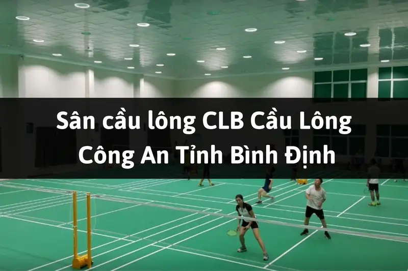 Khám Phá Sân Cầu Lông Tại Quy Nhơn: Điểm Đến Lý Tưởng Cho Người Chơi 7 Sân cầu lông tại Quy Nhơn CLB Cầu Lông Công An Tỉnh Bình Định