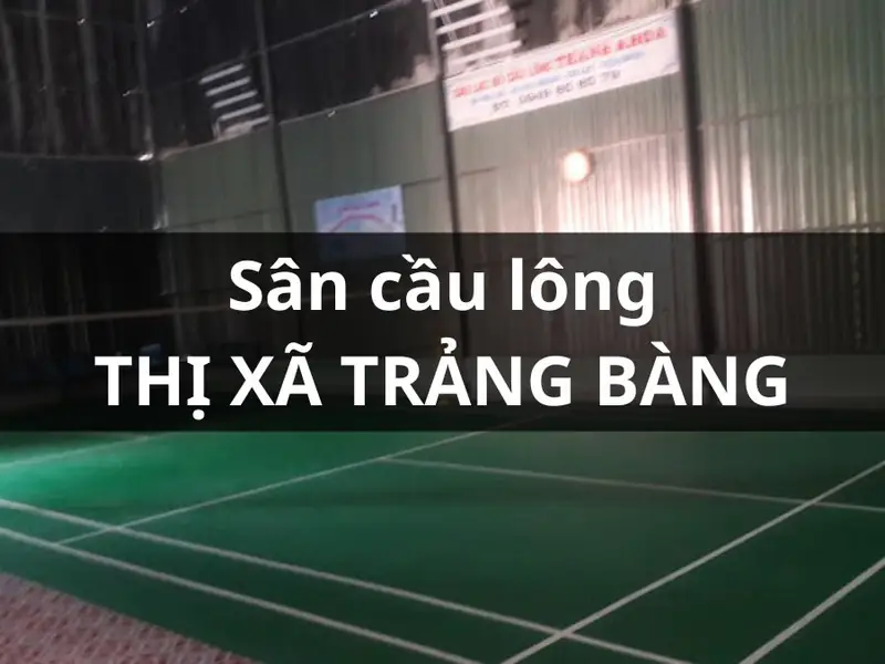 Khám Phá Sân Cầu Lông Tại Tây Ninh: Top Địa Điểm Chất Lượng Nhất 2026 5 Sân cầu lông tại Tây Ninh Sân cầu lông Thị xã Trảng Bàng