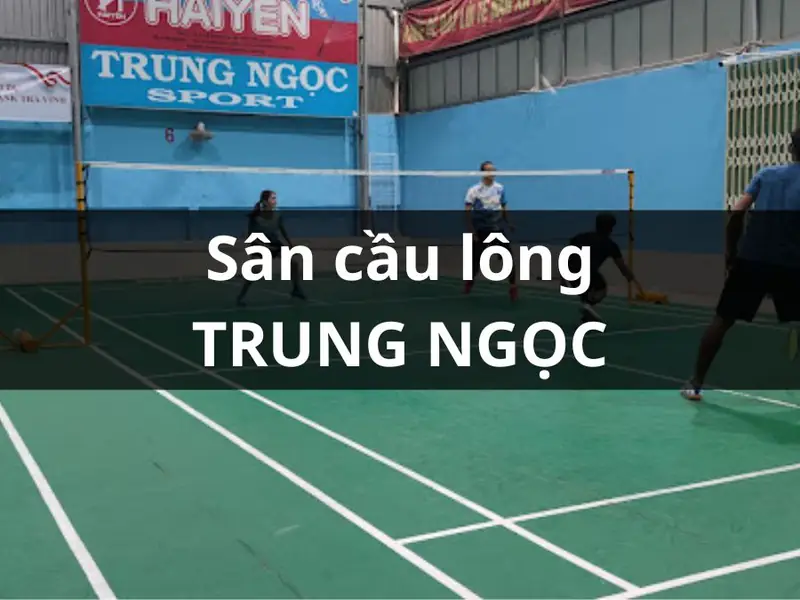 Sân cầu lông tại Trà Vinh Khu Liên Hợp Thể Thao TRUNG NGỌC
